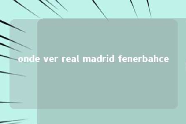 onde ver real madrid fenerbahce 