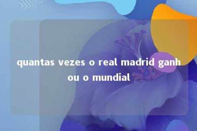 quantas vezes o real madrid ganhou o mundial 