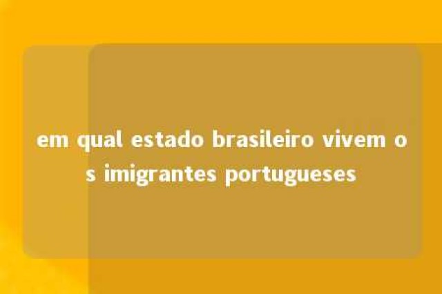 em qual estado brasileiro vivem os imigrantes portugueses 