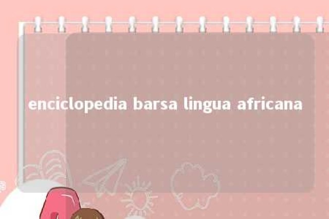 enciclopedia barsa lingua africana 