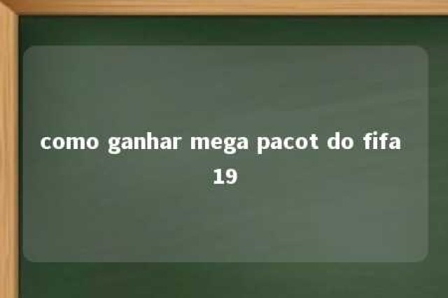 como ganhar mega pacot do fifa 19 