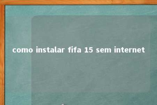 como instalar fifa 15 sem internet 