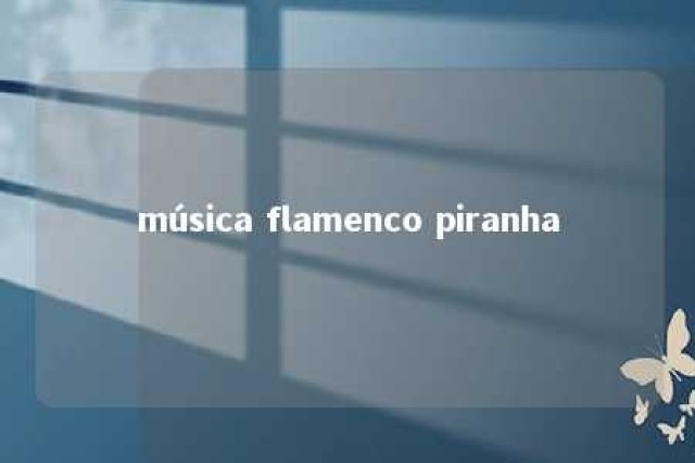 música flamenco piranha 