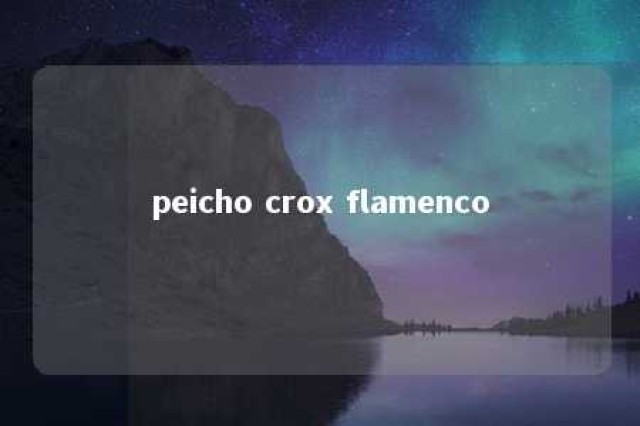 peicho crox flamenco 