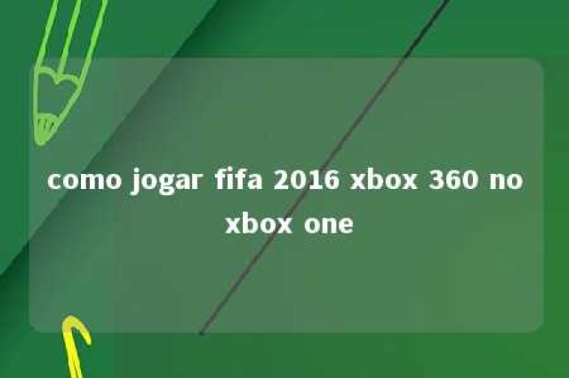 como jogar fifa 2016 xbox 360 no xbox one 