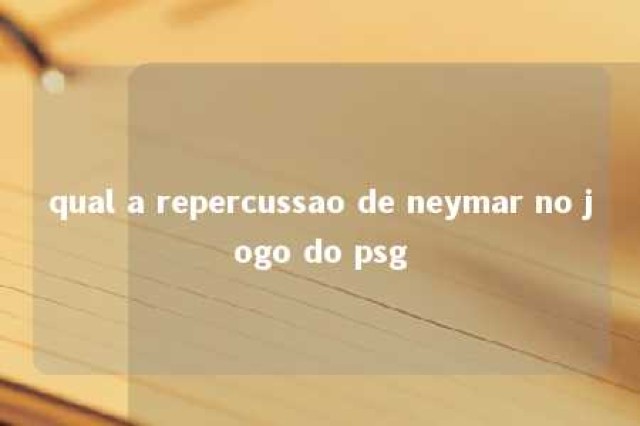 qual a repercussao de neymar no jogo do psg 