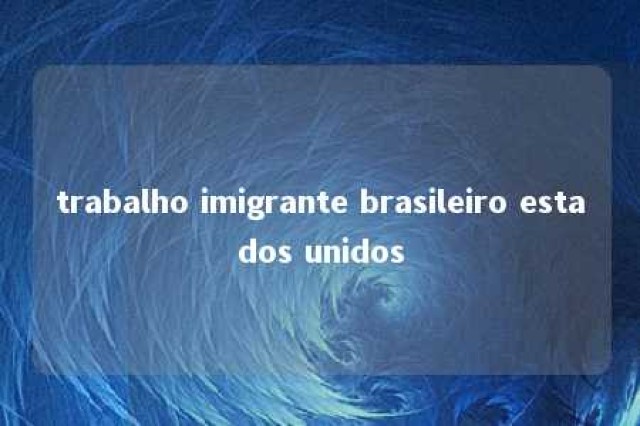 trabalho imigrante brasileiro estados unidos 