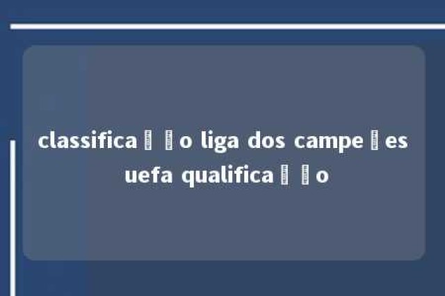 classificação liga dos campeões uefa qualificação 