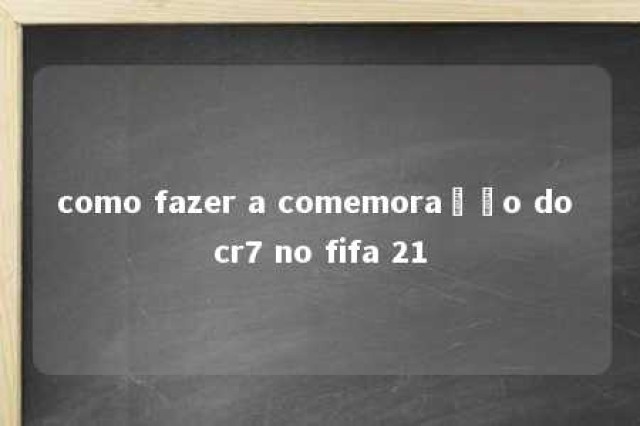 como fazer a comemoração do cr7 no fifa 21 