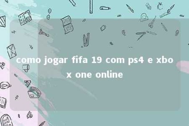 como jogar fifa 19 com ps4 e xbox one online 