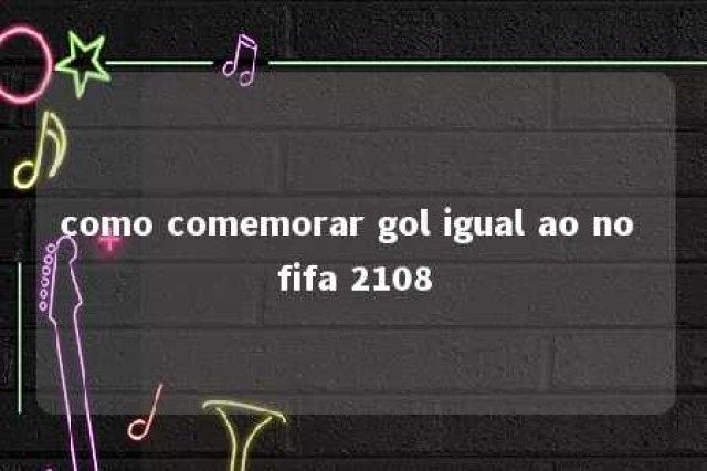 como comemorar gol igual ao no fifa 2108 