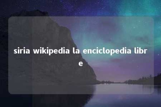 siria wikipedia la enciclopedia libre 