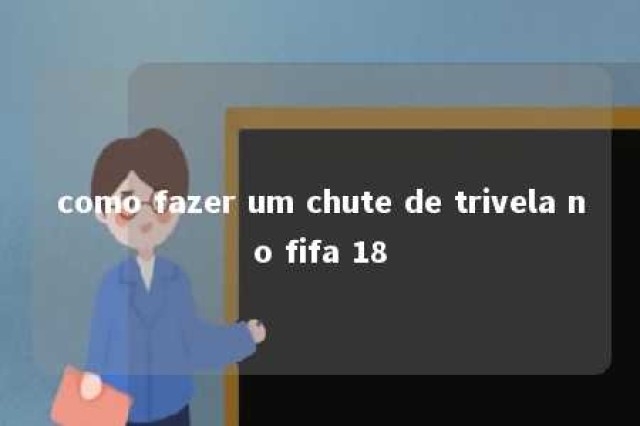 como fazer um chute de trivela no fifa 18 