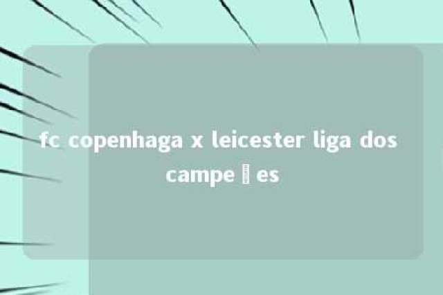 fc copenhaga x leicester liga dos campeões 