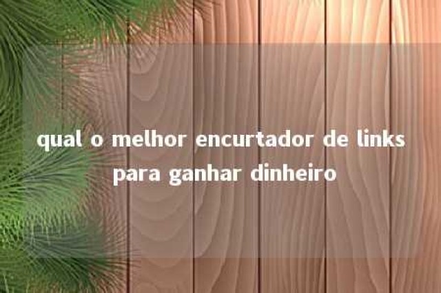 qual o melhor encurtador de links para ganhar dinheiro 