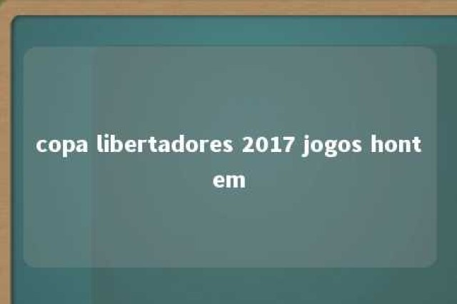 copa libertadores 2017 jogos hontem 