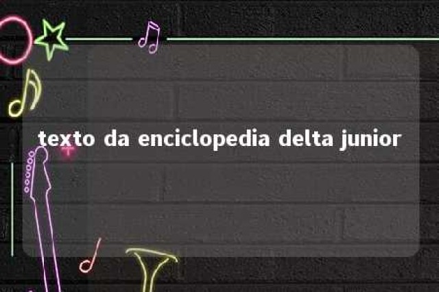 texto da enciclopedia delta junior 