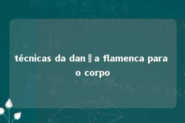 técnicas da dança flamenca para o corpo 