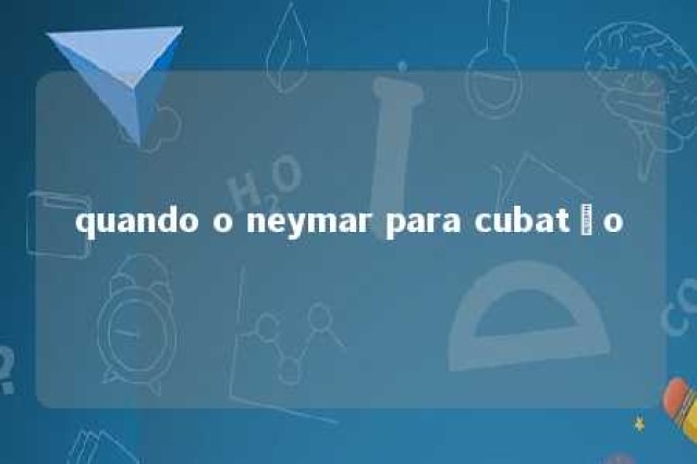 quando o neymar para cubatão 