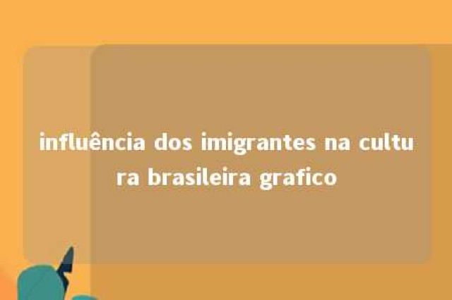 influência dos imigrantes na cultura brasileira grafico 