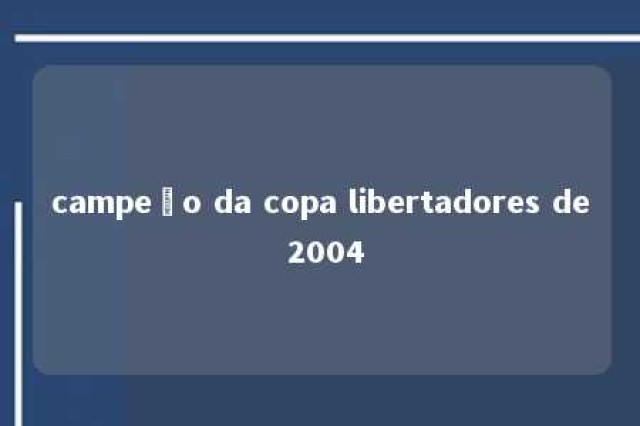 campeão da copa libertadores de 2004 