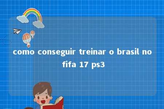 como conseguir treinar o brasil no fifa 17 ps3 