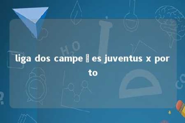 liga dos campeões juventus x porto 