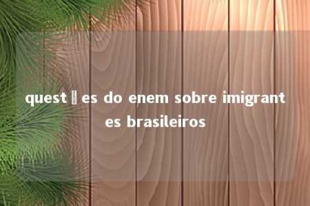 questões do enem sobre imigrantes brasileiros 