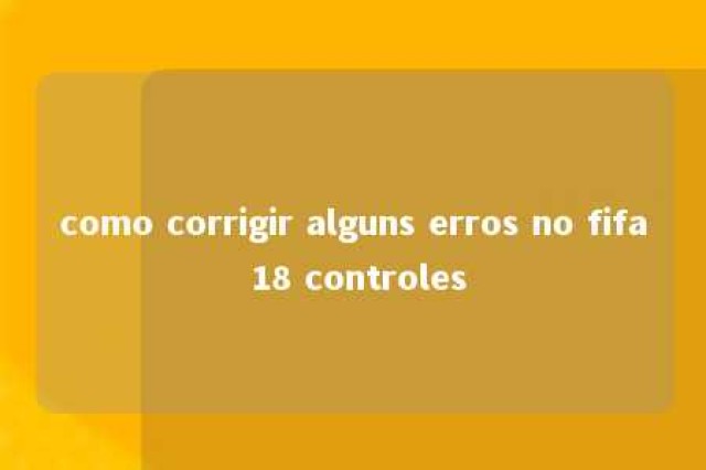 como corrigir alguns erros no fifa 18 controles 