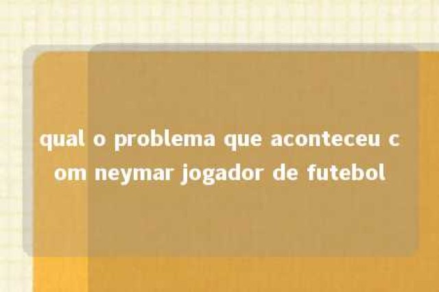 qual o problema que aconteceu com neymar jogador de futebol 