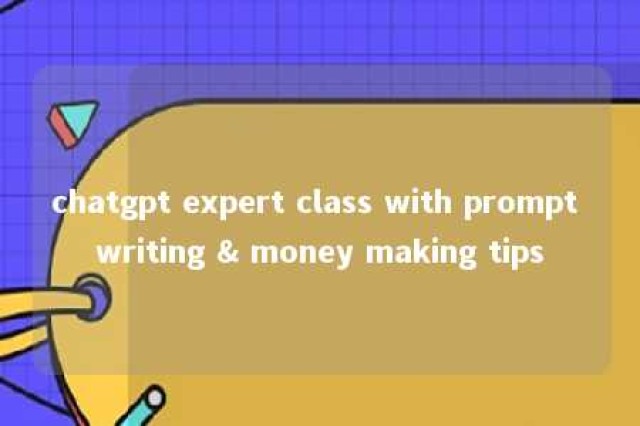 chatgpt expert class with prompt writing & money making tips 