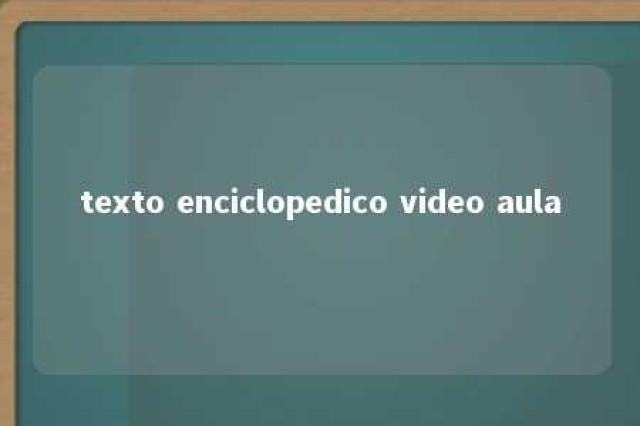 texto enciclopedico video aula 