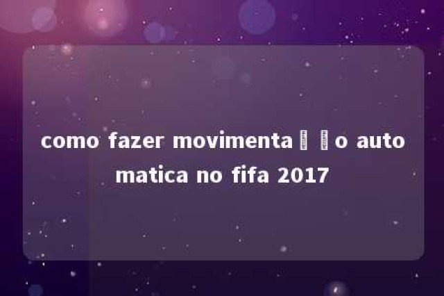 como fazer movimentação automatica no fifa 2017 