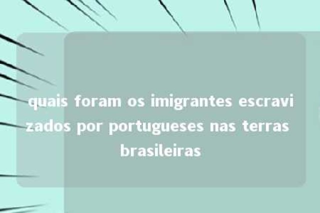 quais foram os imigrantes escravizados por portugueses nas terras brasileiras 