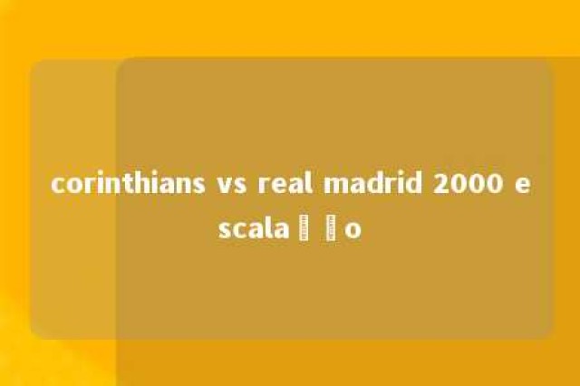 corinthians vs real madrid 2000 escalação 