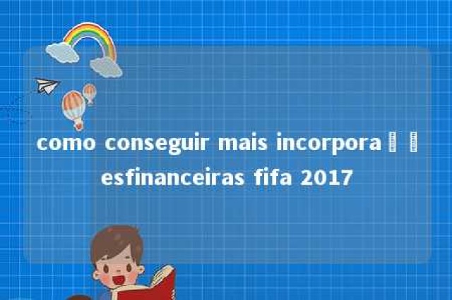 como conseguir mais incorporaçõesfinanceiras fifa 2017 