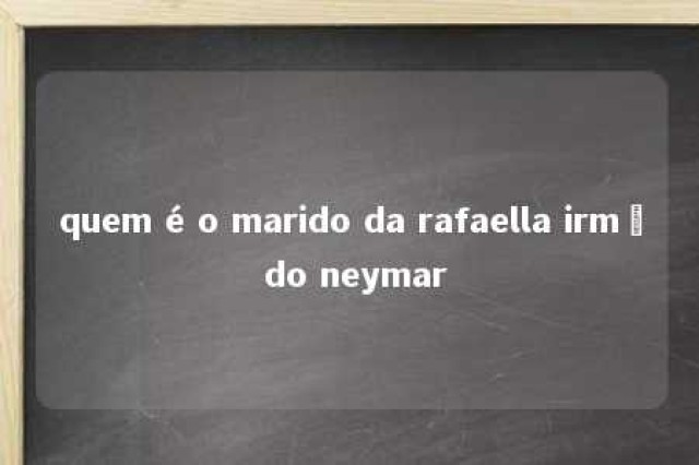 quem é o marido da rafaella irmã do neymar 