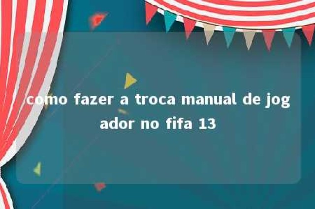 como fazer a troca manual de jogador no fifa 13 