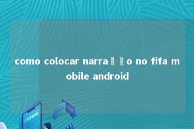 como colocar narração no fifa mobile android 