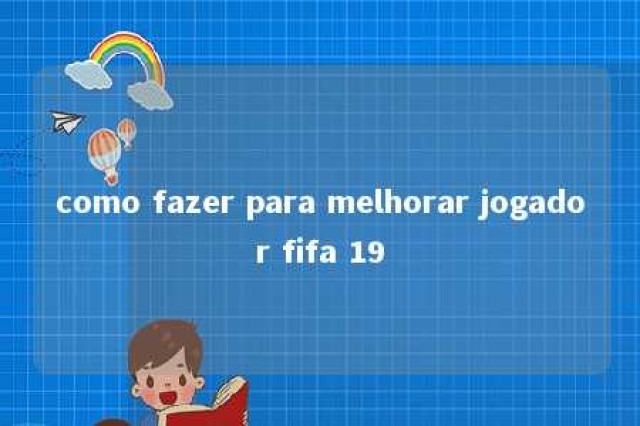 como fazer para melhorar jogador fifa 19 