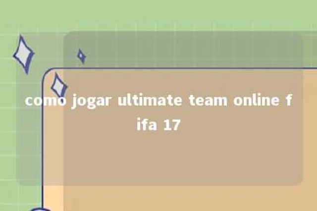 como jogar ultimate team online fifa 17 