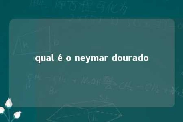 qual é o neymar dourado 