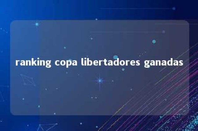 ranking copa libertadores ganadas 