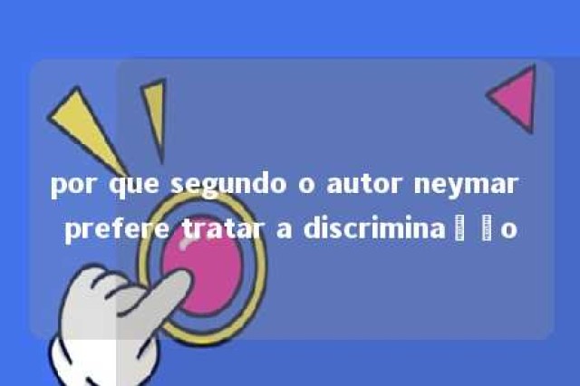 por que segundo o autor neymar prefere tratar a discriminação 