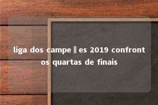 liga dos campeões 2019 confrontos quartas de finais 