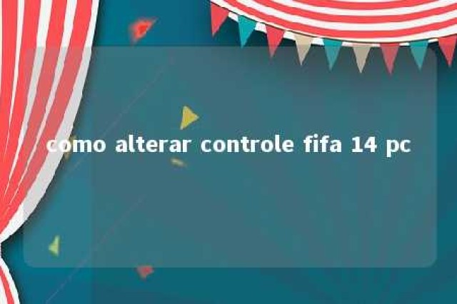 como alterar controle fifa 14 pc 