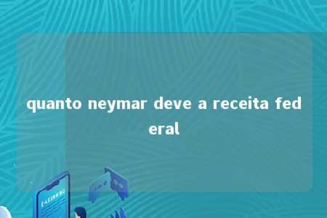 quanto neymar deve a receita federal 