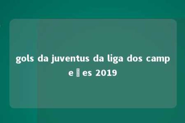 gols da juventus da liga dos campeões 2019 