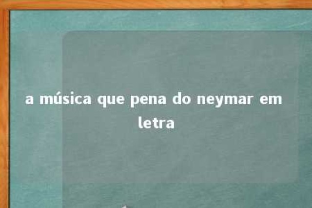 a música que pena do neymar em letra 