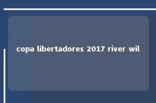 copa libertadores 2017 river wil 